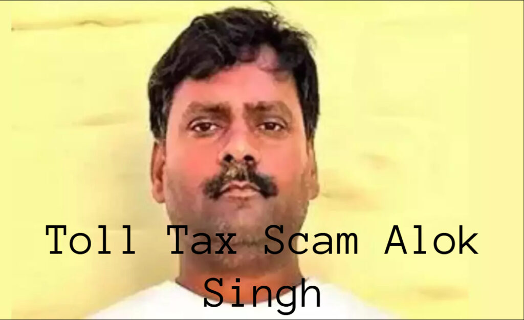 Alok Singh Toll tax scam